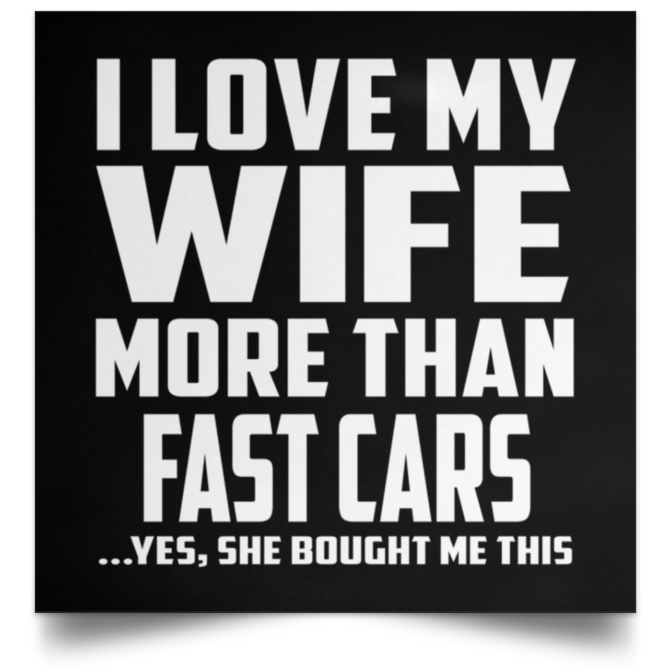 I Love My Wife More Than Fast cars - Poster Square
