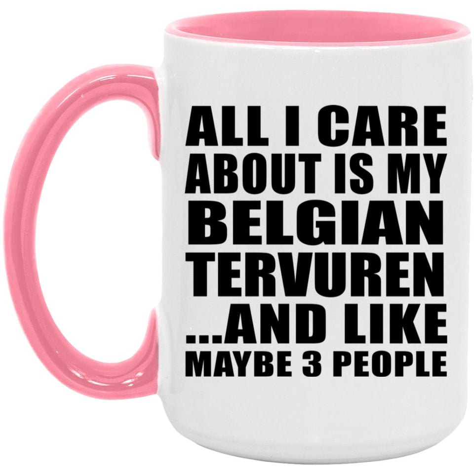 All I Care About Is My Belgian Tervuren - 15oz Accent Mug Pink