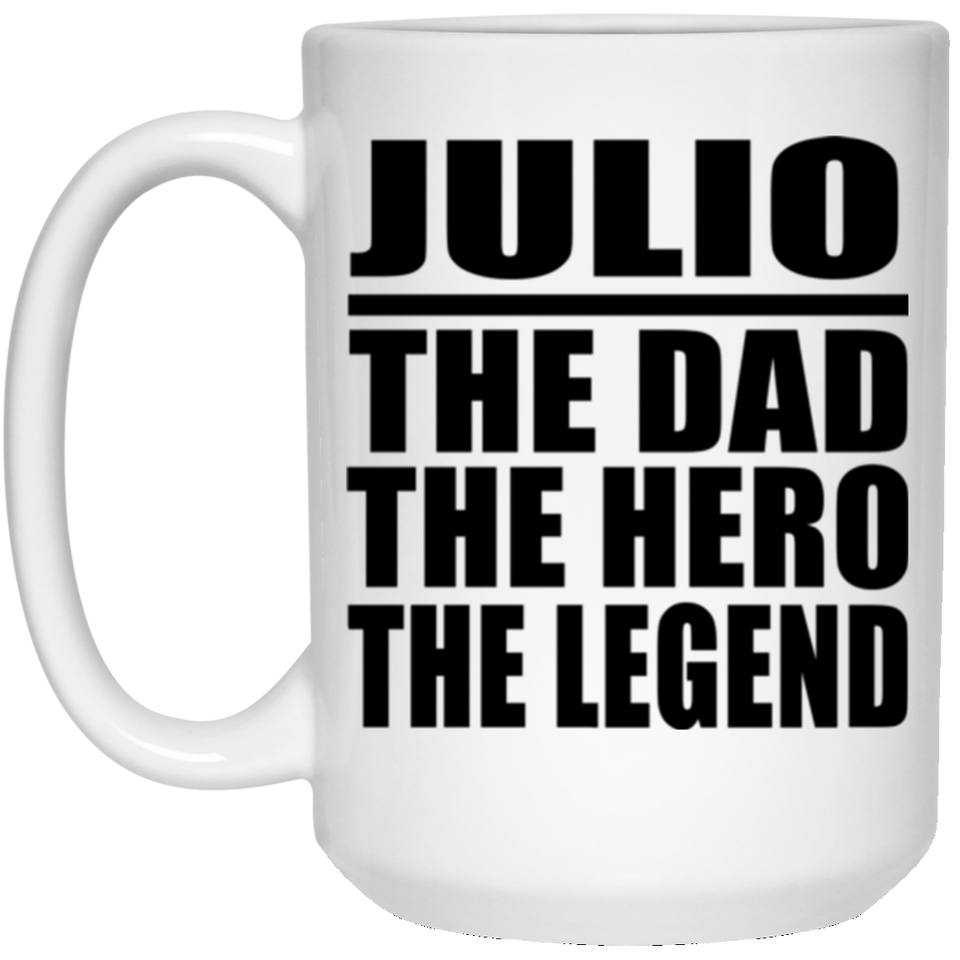 Julio The Dad The Hero The Legend - 15 Oz Coffee Mug