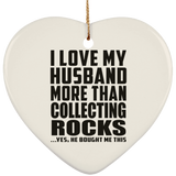 I Love My Husband More Than Collecting Rocks - Heart Ornament