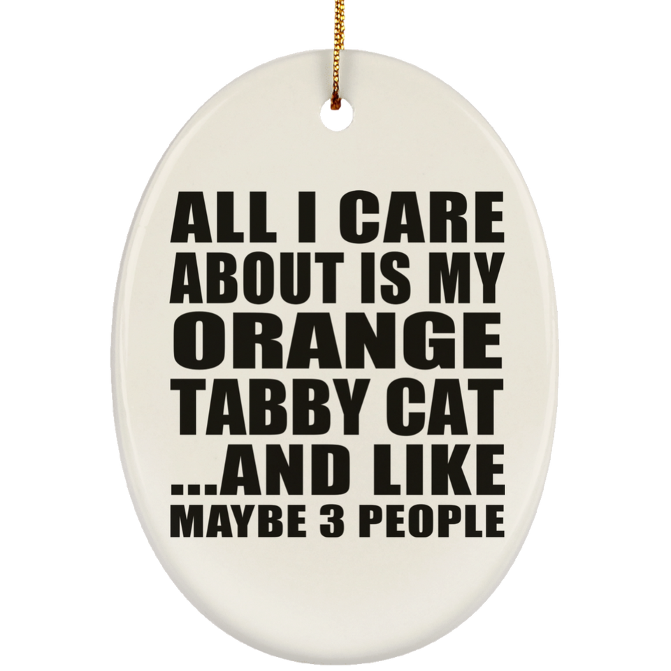 All I Care About Is My Orange Tabby Cat - Oval Ornament