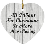 All I Want For Christmas Is More Map Making - Heart Ornament F