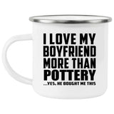 I Love My Boyfriend More Than Pottery - 12oz Camping Mug