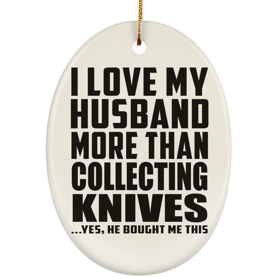 I Love My Husband More Than Collecting Knives - Oval Ornament