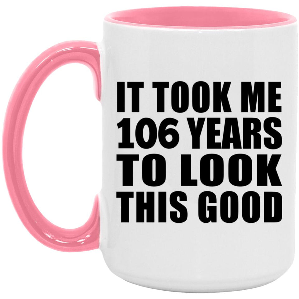 106th Birthday Took Me 106 Years To Look This Good - 15oz Accent Mug Pink