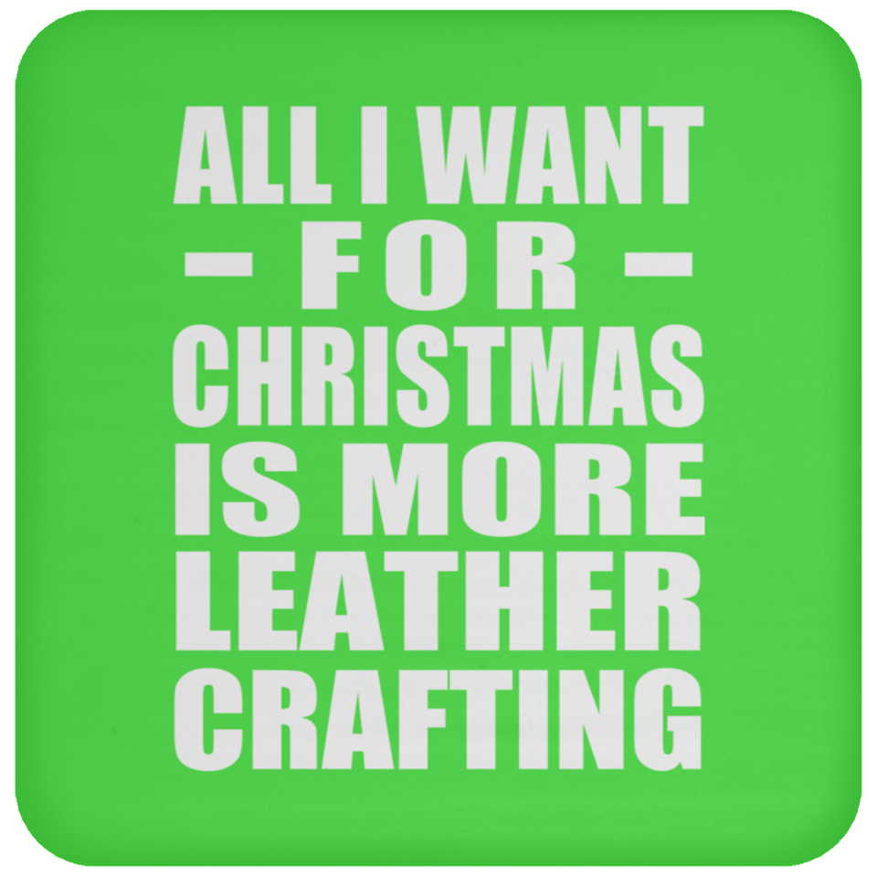 All I Want For Christmas Is More Leather Crafting - Coaster