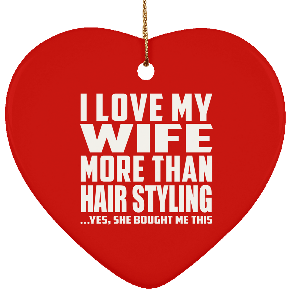 I Love My Wife More Than Hair Styling - Heart Ornament