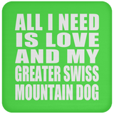 All I Need Is Love And My Greater Swiss Mountain Dog - Drink Coaster