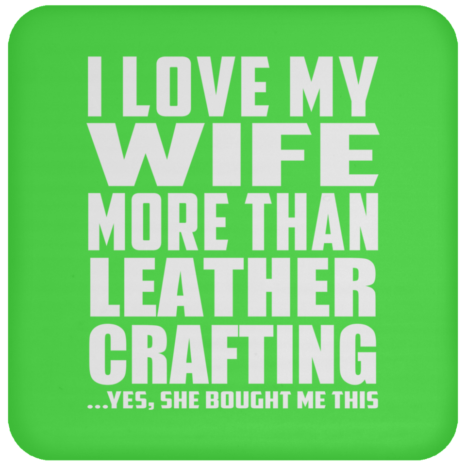 I Love My Wife More Than Leather Crafting - Drink Coaster