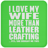 I Love My Wife More Than Leather Crafting - Drink Coaster