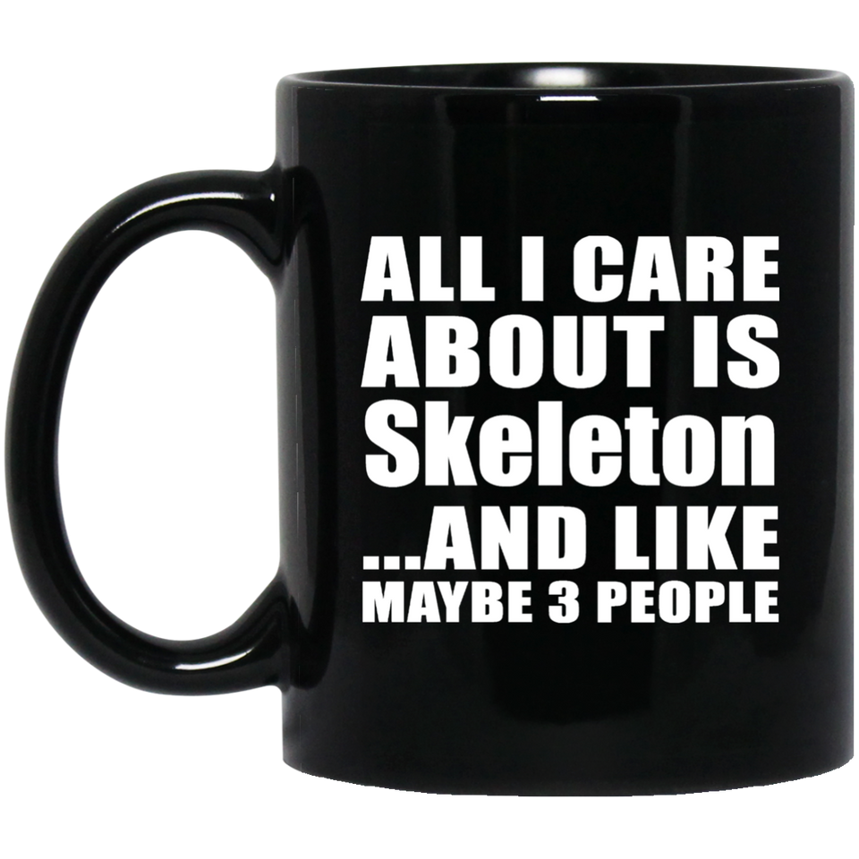 All I Care About Is Skeleton - 11 Oz Coffee Mug Black