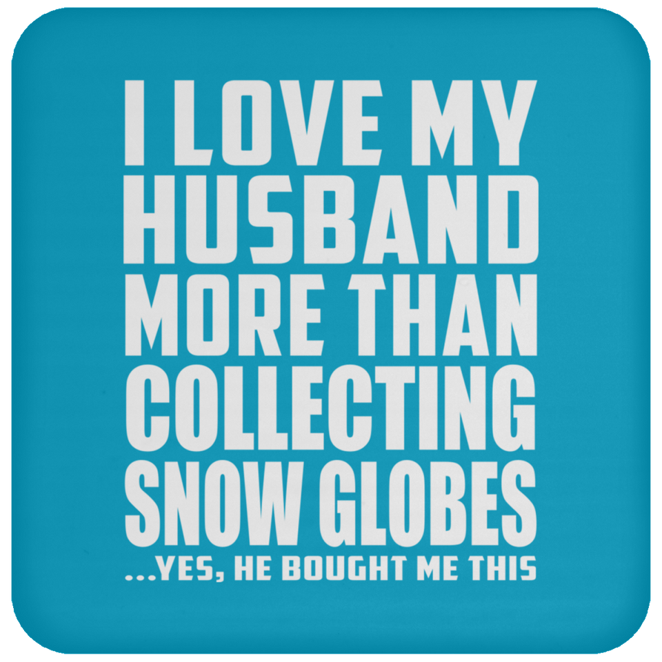I Love My Husband More Than Collecting Snow Globes - Drink Coaster