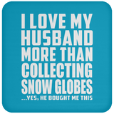 I Love My Husband More Than Collecting Snow Globes - Drink Coaster