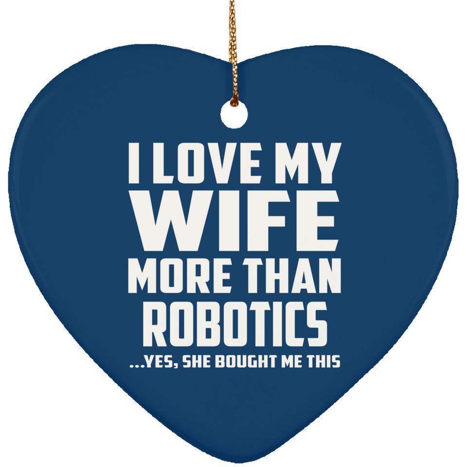 I Love My Wife More Than Robotics - Heart Ornament