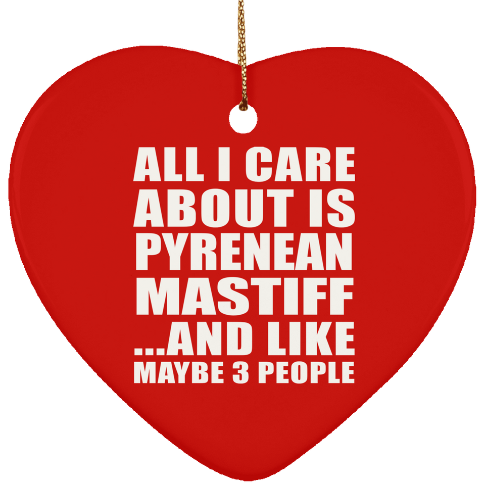 All I Care About Is Pyrenean Mastiff - Heart Ornament