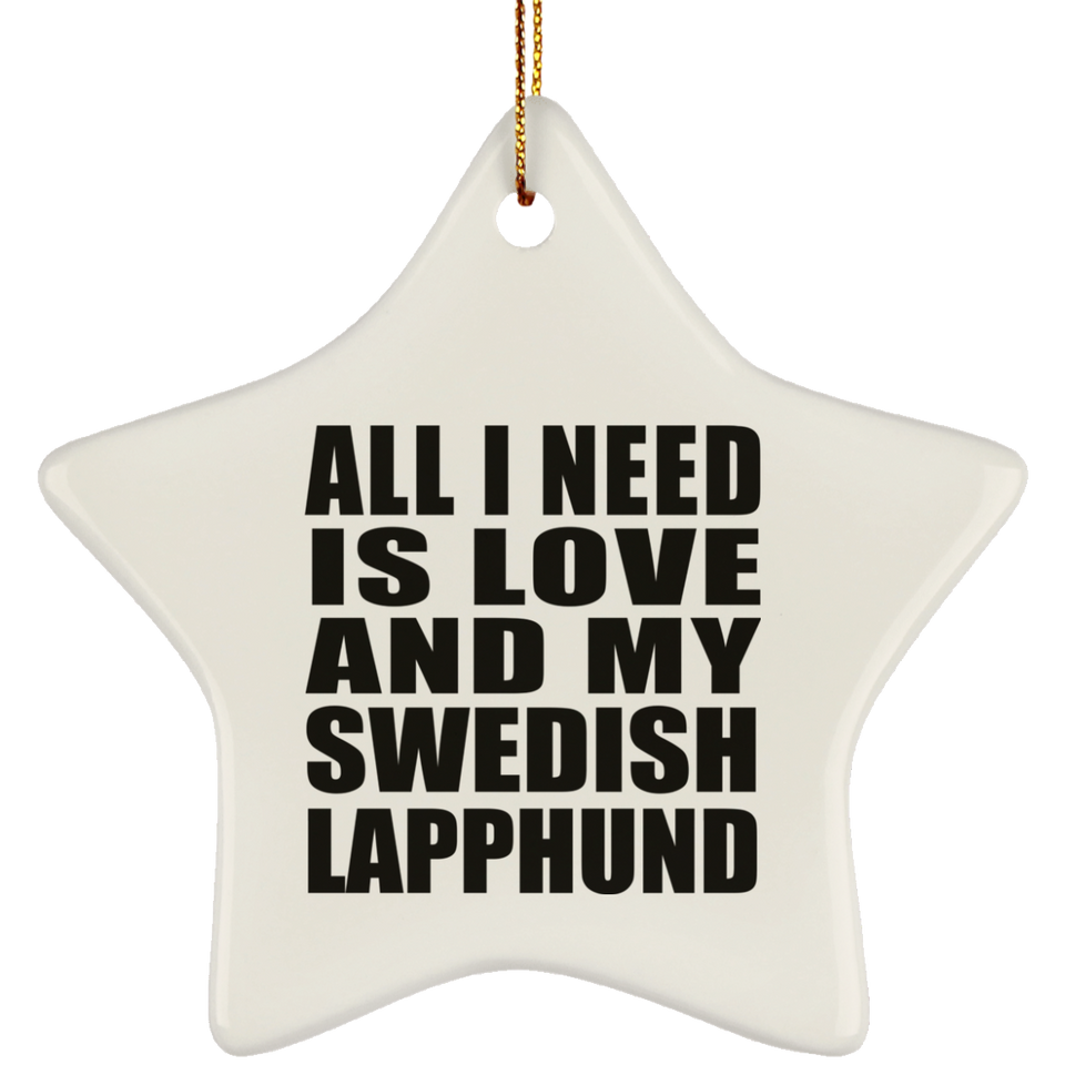 All I Need Is Love And My Swedish Lapphund - Star Ornament