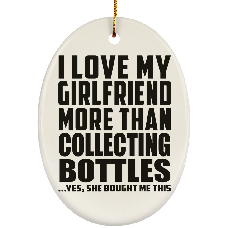 I Love My Girlfriend More Than Collecting Bottles - Oval Ornament