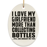 I Love My Girlfriend More Than Collecting Bottles - Oval Ornament