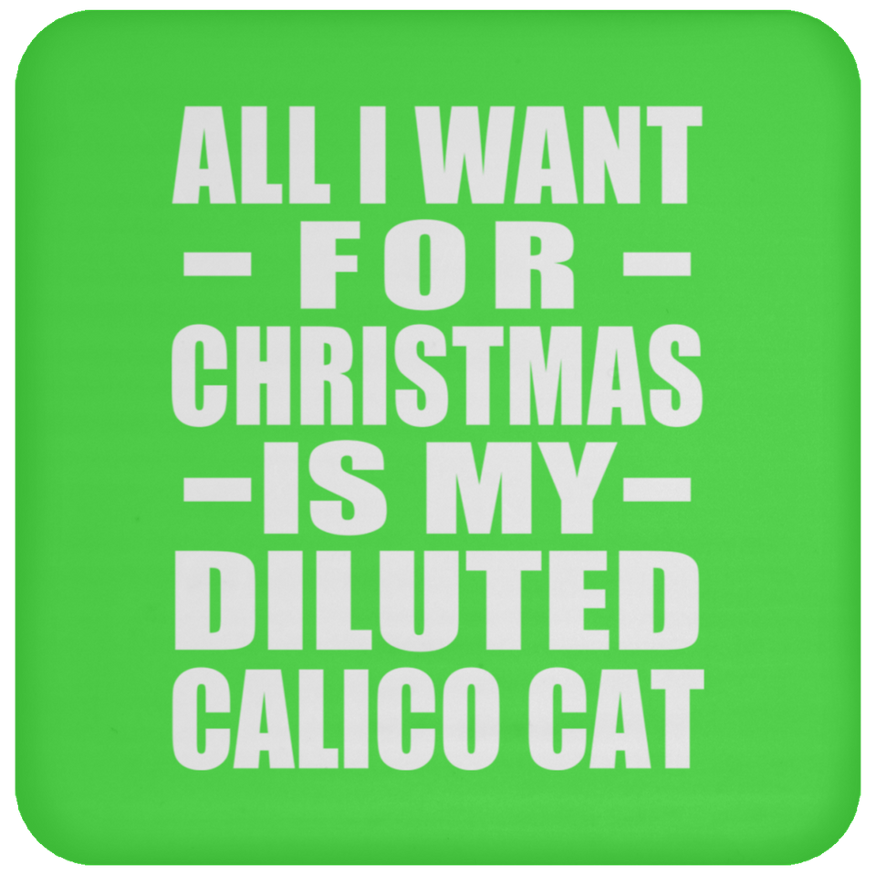 All I Want For Christmas Is My Diluted Calico Cat - Coaster
