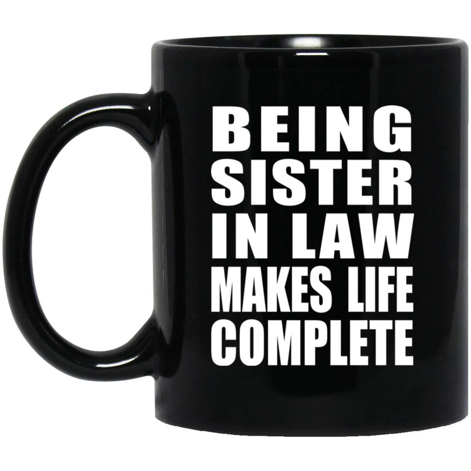 Being Sister In Law Makes Life Complete - 11oz Coffee Mug Black