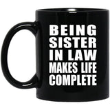 Being Sister In Law Makes Life Complete - 11oz Coffee Mug Black