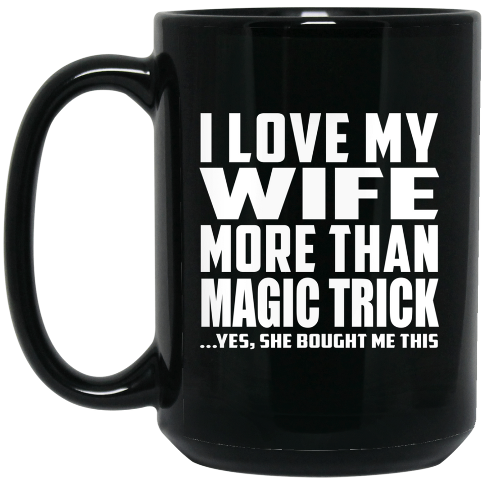 I Love My Wife More Than Magic Trick - 15 Oz Coffee Mug Black