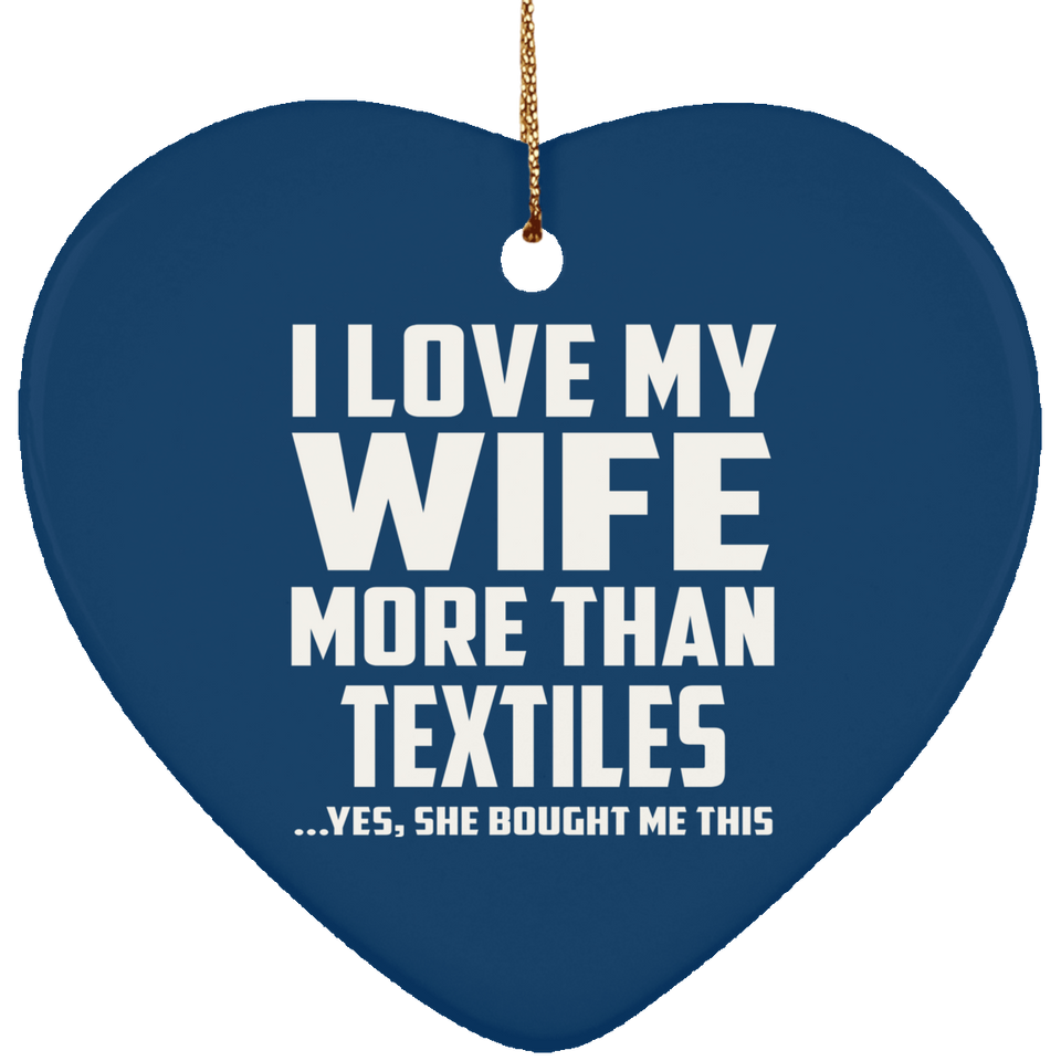 I Love My Wife More Than Textiles - Heart Ornament
