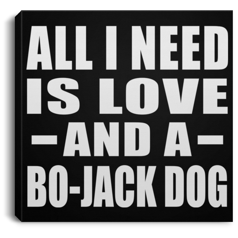 All I Need Is Love And A Bo-Jack Dog - Canvas Square