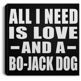 All I Need Is Love And A Bo-Jack Dog - Canvas Square
