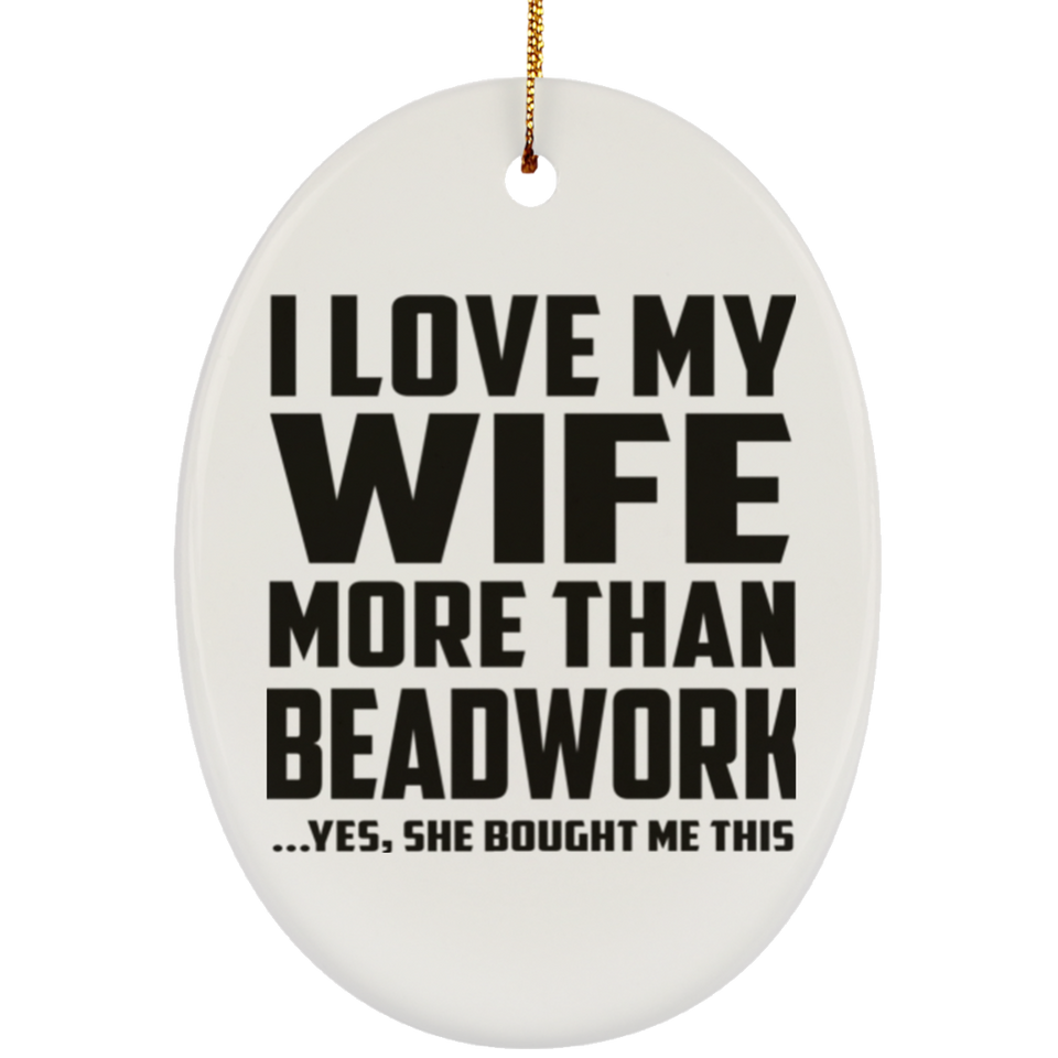 I Love My Wife More Than Beadwork - Oval Ornament