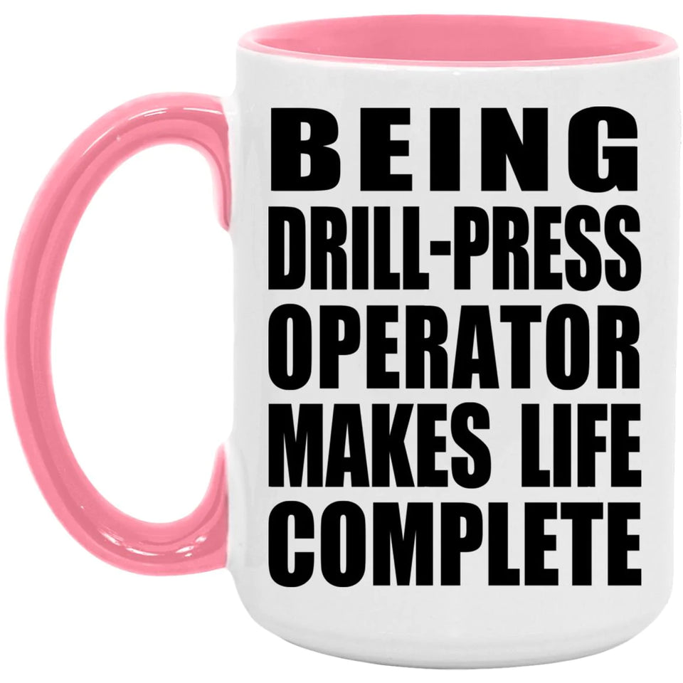 Being Drill-Press Operator Makes Life Complete - 15oz Accent Mug Pink