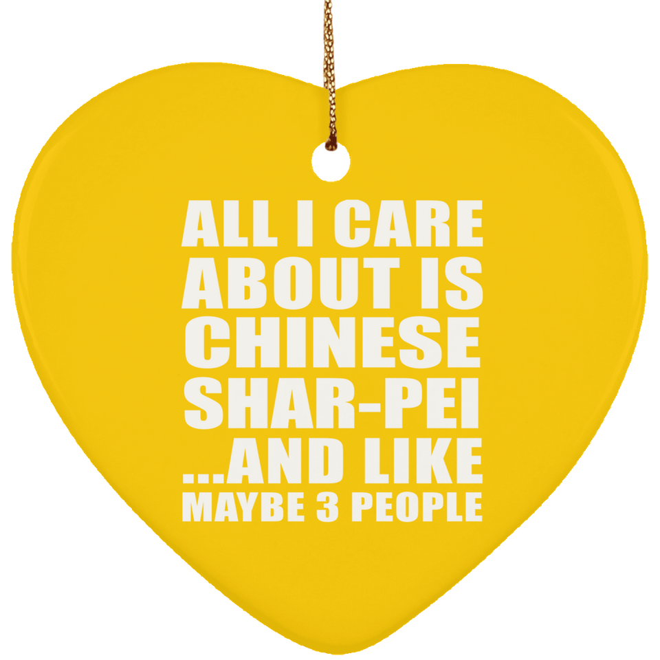 All I Care About Is Chinese Shar-Pei - Heart Ornament