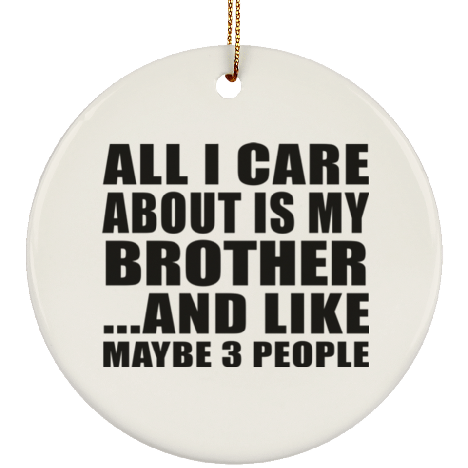 All I Care About Is My Brother - Circle Ornament