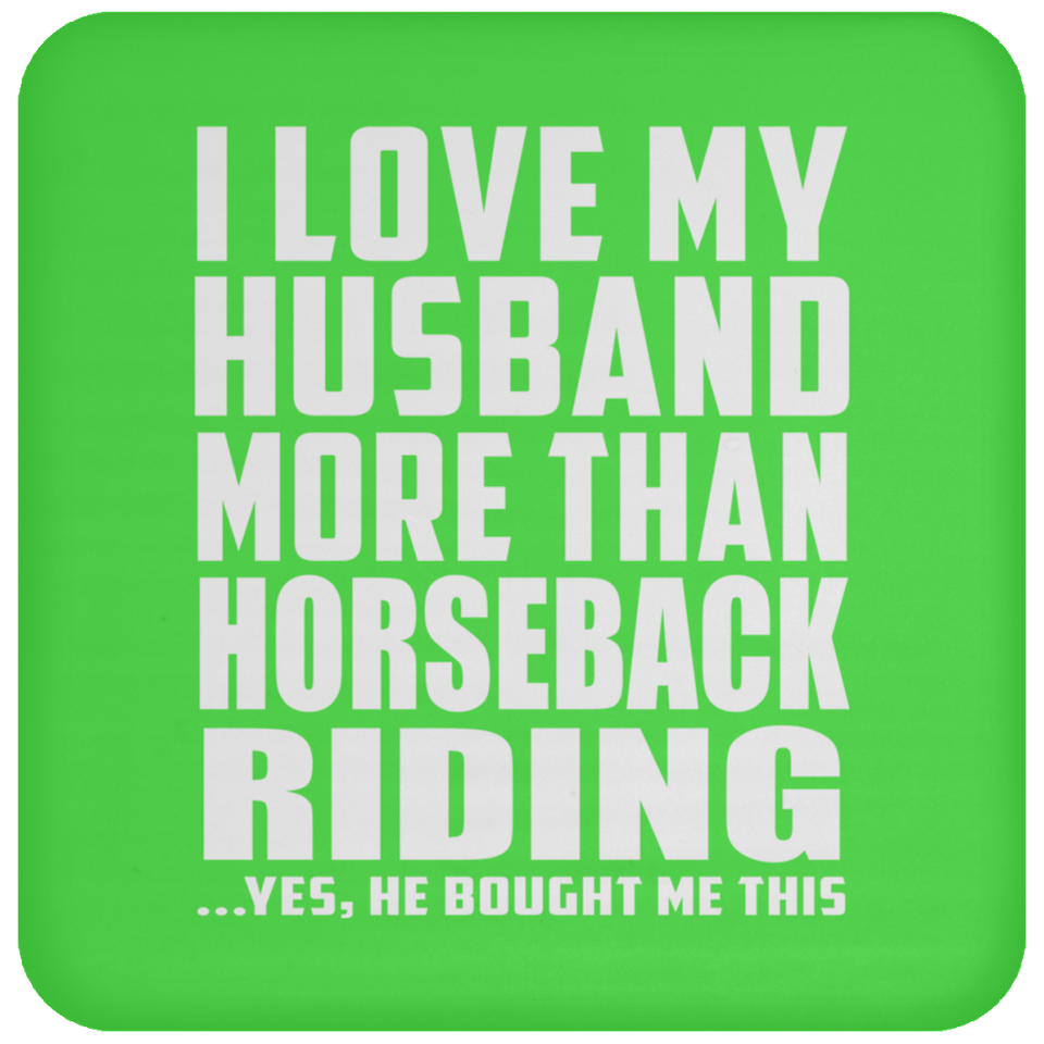 I Love My Husband More Than Horseback Riding - Drink Coaster