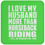 I Love My Husband More Than Horseback Riding - Drink Coaster