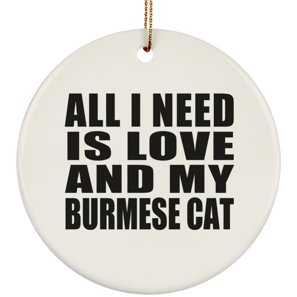 All I Need Is Love And My Burmese Cat - Circle Ornament