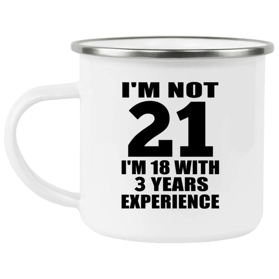 21st Birthday I'm Not 21 I'm 18 With 3 Years Experience - 12oz Camping Mug