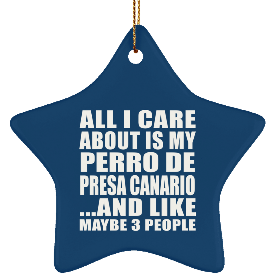 All I Care About Is My Perro De Presa Canario - Star Ornament