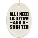 All I Need Is Love And A Shih Tzu - Oval Ornament
