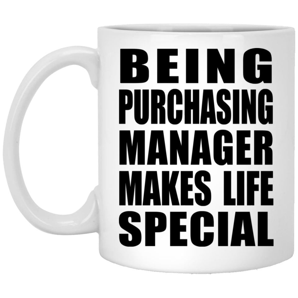 Being Purchasing Manager Makes Life Special - 11oz Coffee Mug