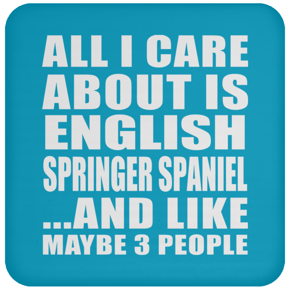 All I Care About Is English Springer Spaniel - Drink Coaster