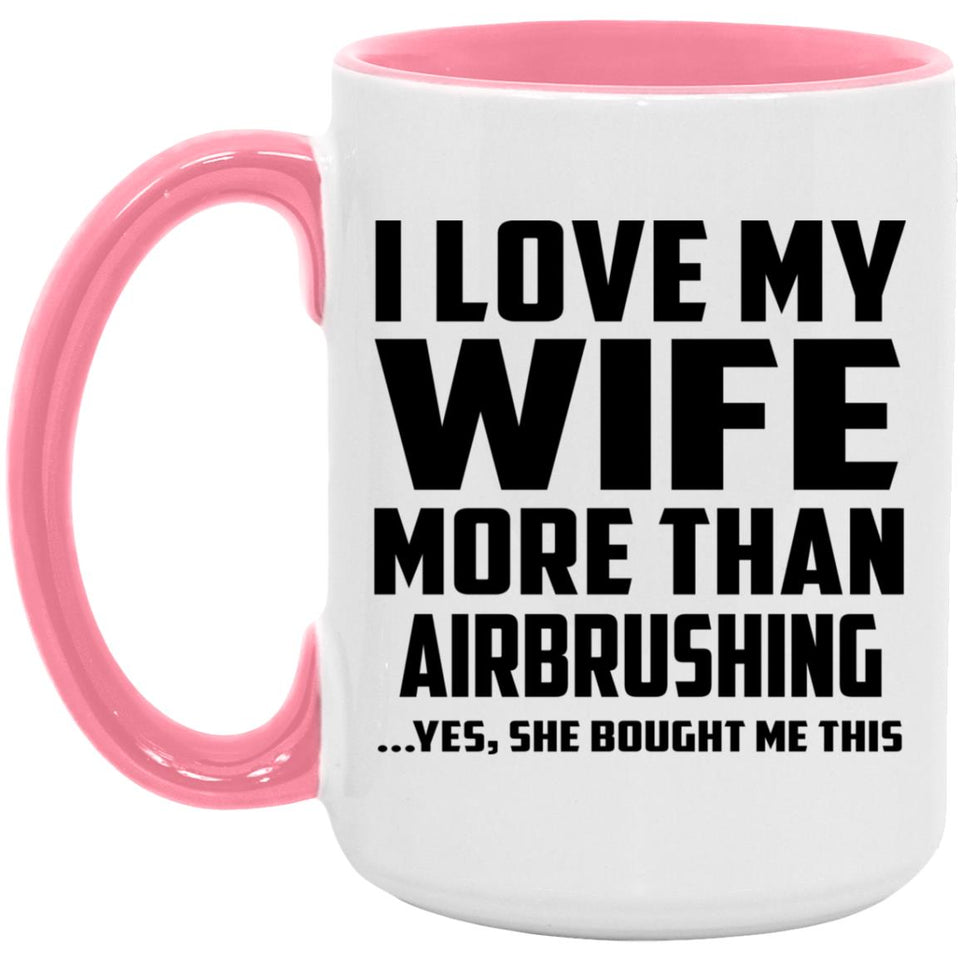 I Love My Wife More Than Airbrushing - 15oz Accent Mug Pink