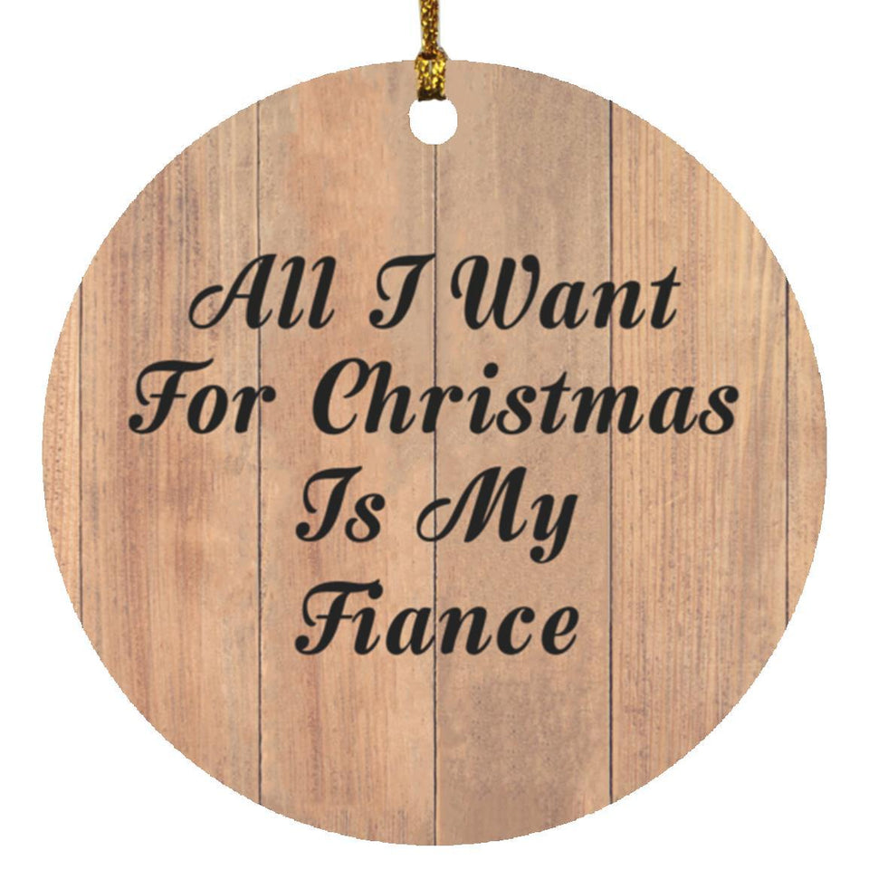 All I Want For Christmas Is My Fiance - Circle Ornament C