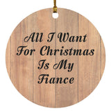 All I Want For Christmas Is My Fiance - Circle Ornament C