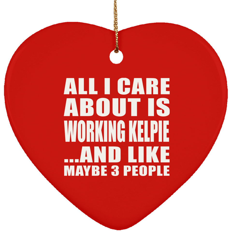 All I Care About Is Working Kelpie - Heart Ornament