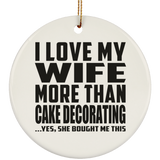 I Love My Wife More Than Cake Decorating - Circle Ornament