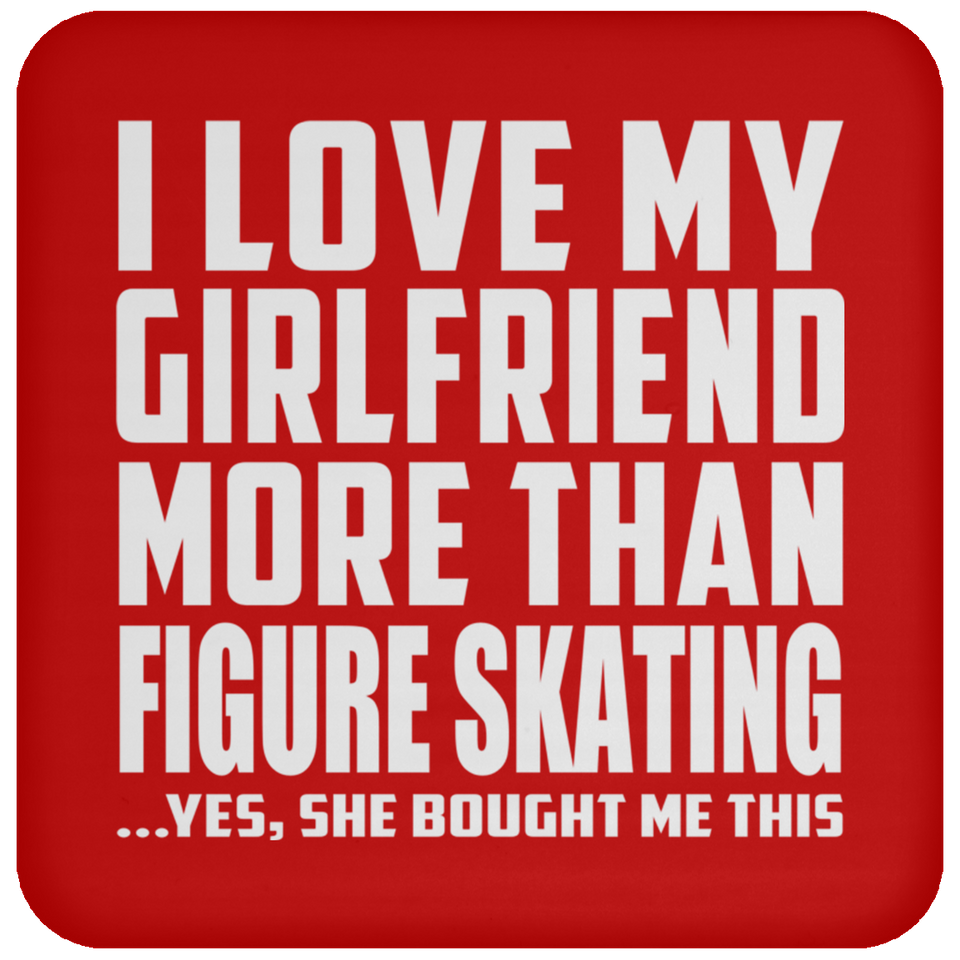 I Love My Girlfriend More Than Figure Skating - Drink Coaster