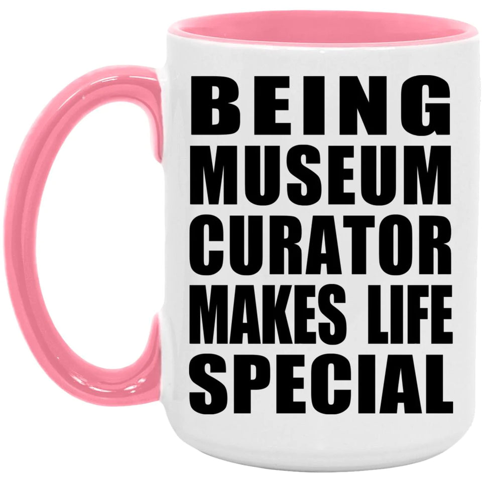 Being Museum Curator Makes Life Special - 15oz Accent Mug Pink
