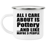All I Care About Is Pottery - 12oz Camping Mug