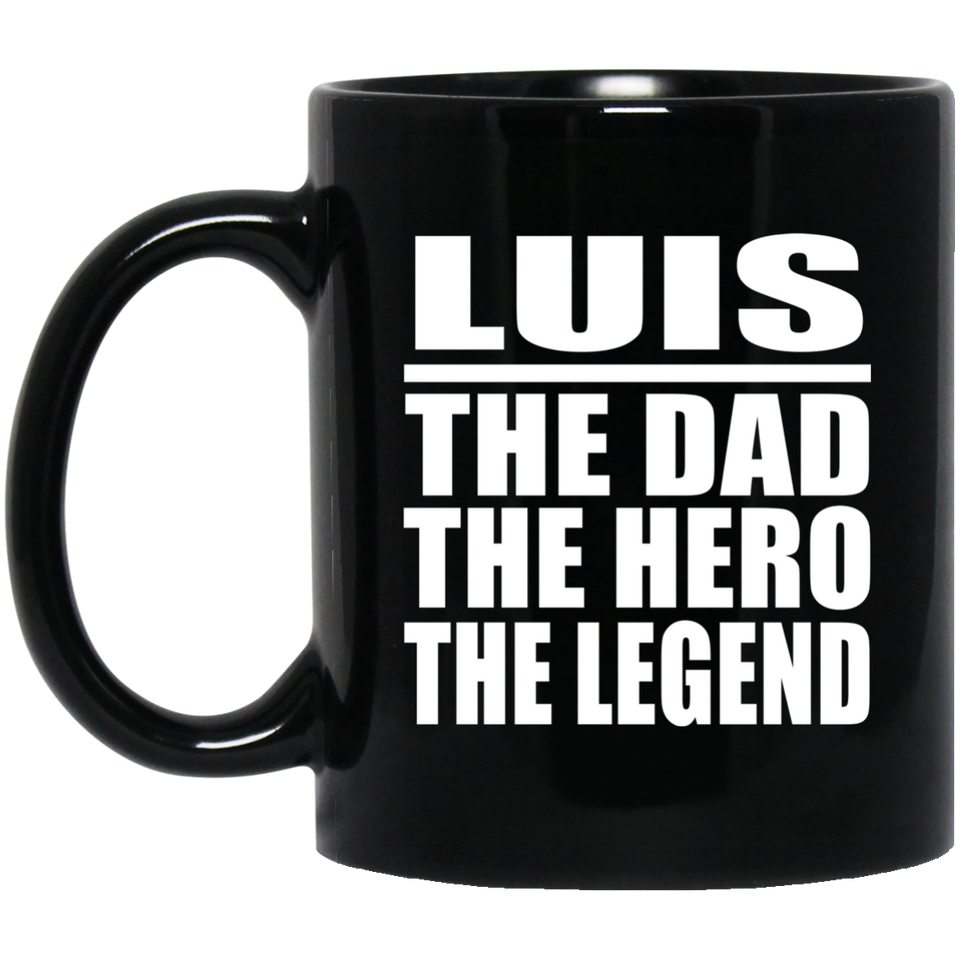 Luis The Dad The Hero The Legend - 11 Oz Coffee Mug Black